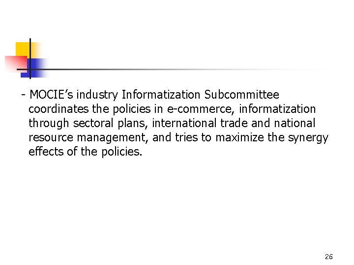 - MOCIE’s industry Informatization Subcommittee coordinates the policies in e-commerce, informatization through sectoral plans,