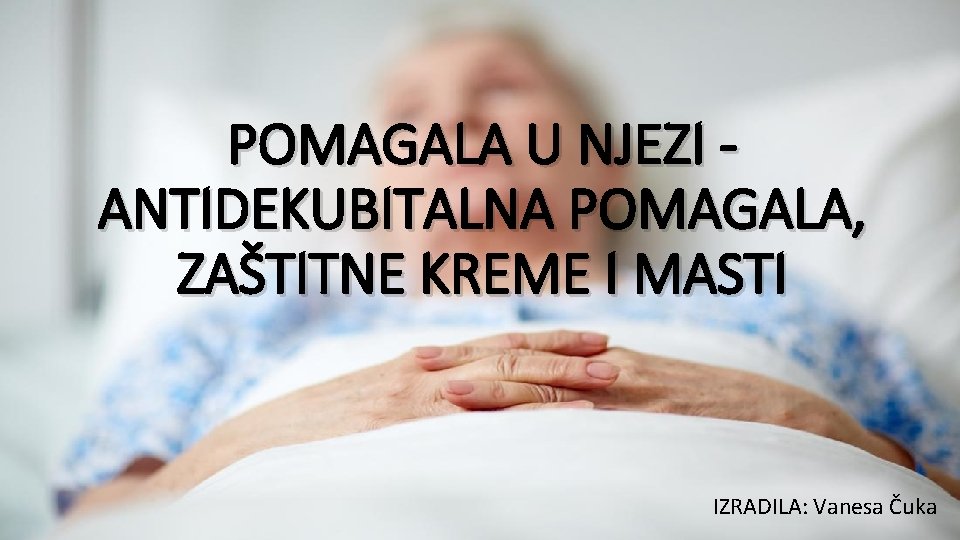 POMAGALA U NJEZI ANTIDEKUBITALNA POMAGALA, ZAŠTITNE KREME I MASTI IZRADILA: Vanesa Čuka 
