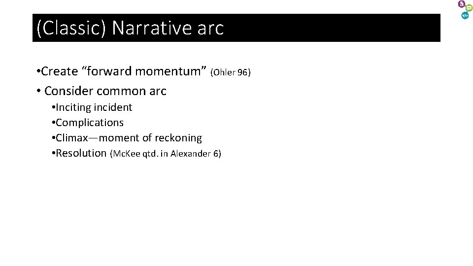 (Classic) Narrative arc • Create “forward momentum” (Ohler 96) • Consider common arc • (Classic) Narrative arc • Create “forward momentum” (Ohler 96) • Consider common arc •