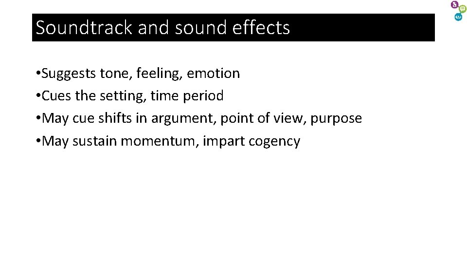 Soundtrack and sound effects • Suggests tone, feeling, emotion • Cues the setting, time Soundtrack and sound effects • Suggests tone, feeling, emotion • Cues the setting, time