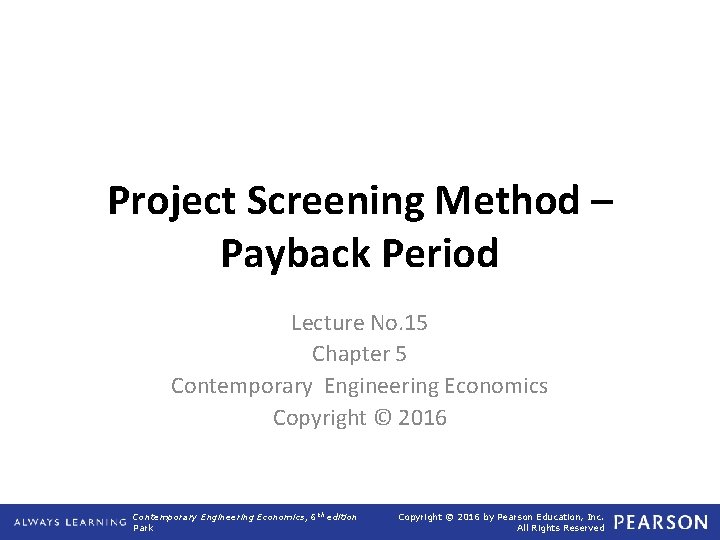 Project Screening Method – Payback Period Lecture No. 15 Chapter 5 Contemporary Engineering Economics