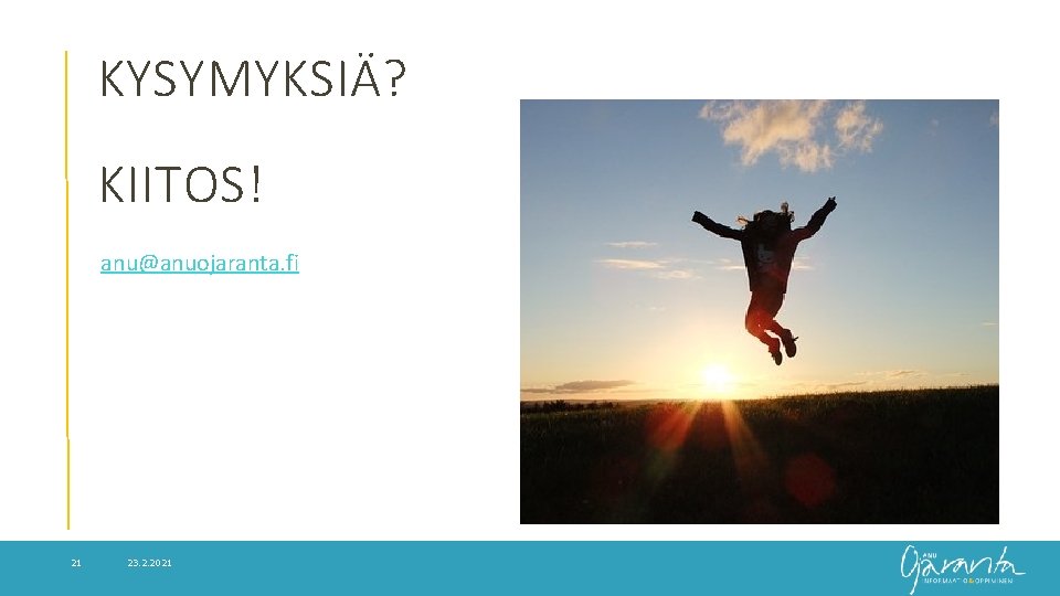 KYSYMYKSIÄ? KIITOS! anu@anuojaranta. fi 21 23. 2. 2021 