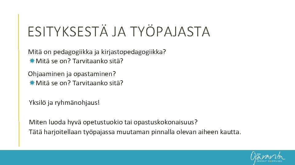 ESITYKSESTÄ JA TYÖPAJASTA Mitä on pedagogiikka ja kirjastopedagogiikka? Mitä se on? Tarvitaanko sitä? Ohjaaminen