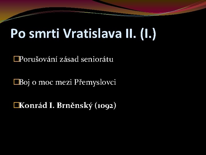 Po smrti Vratislava II. (I. ) �Porušování zásad seniorátu �Boj o moc mezi Přemyslovci