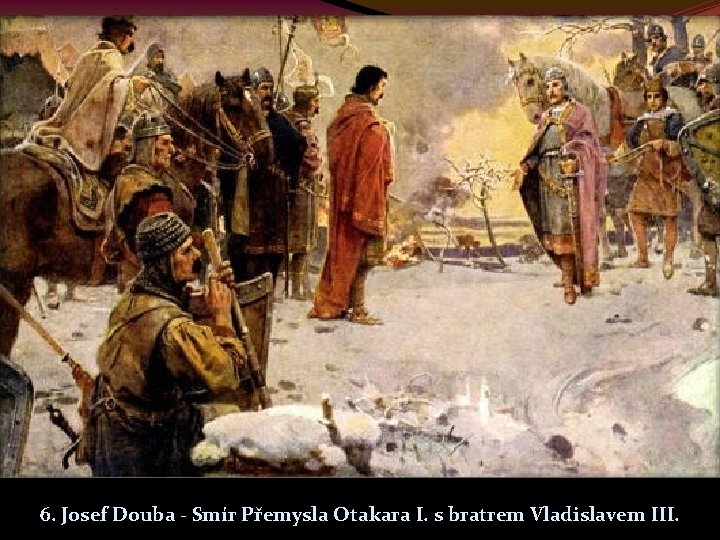 6. Josef Douba - Smír Přemysla Otakara I. s bratrem Vladislavem III. 