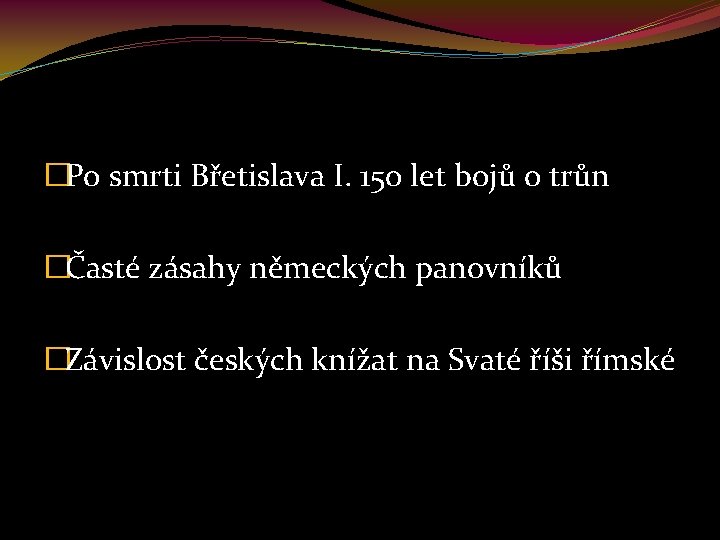 �Po smrti Břetislava I. 150 let bojů o trůn �Časté zásahy německých panovníků �Závislost