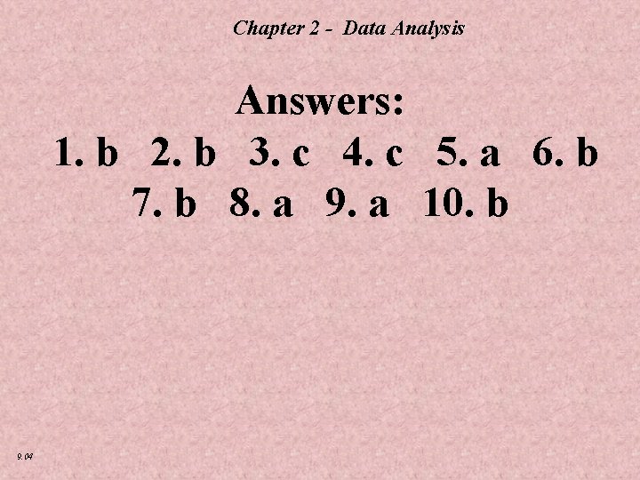 Chapter 2 - Data Analysis Answers: 1. b 2. b 3. c 4. c