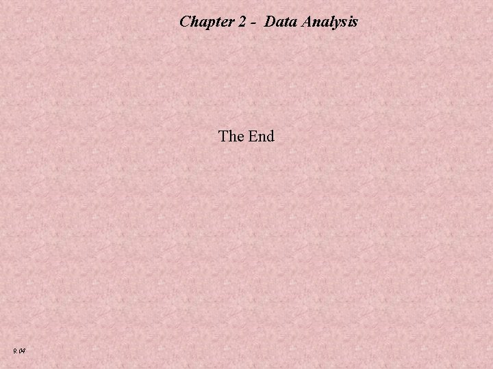 Chapter 2 - Data Analysis The End 9. 04 