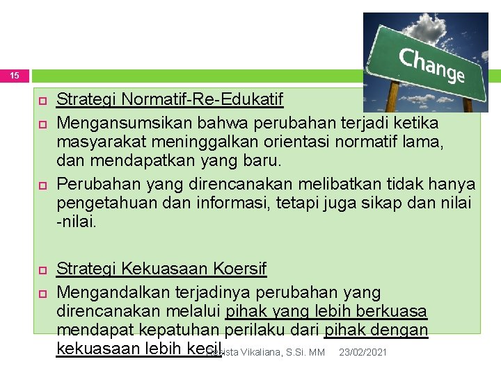 15 Strategi Normatif-Re-Edukatif Mengansumsikan bahwa perubahan terjadi ketika masyarakat meninggalkan orientasi normatif lama, dan