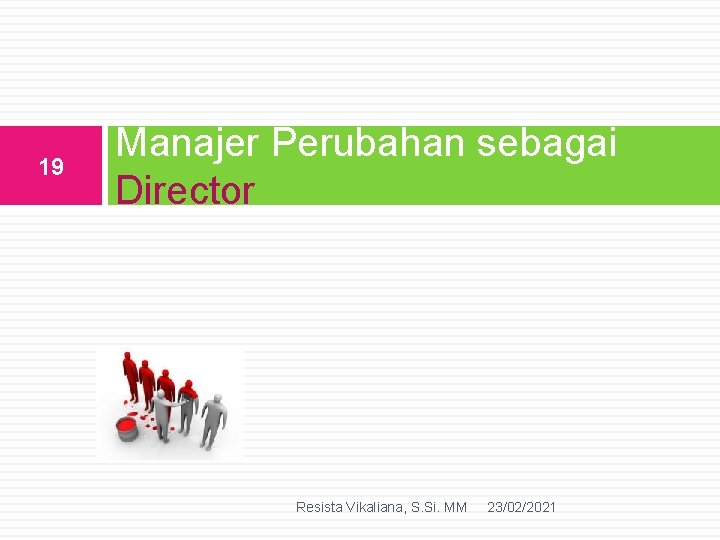 19 Manajer Perubahan sebagai Director Resista Vikaliana, S. Si. MM 23/02/2021 