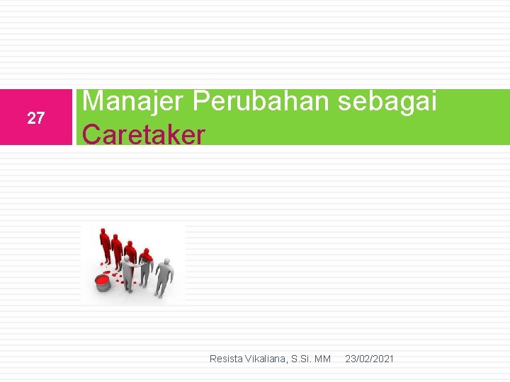 27 Manajer Perubahan sebagai Caretaker Resista Vikaliana, S. Si. MM 23/02/2021 