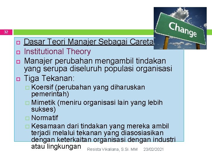 32 Dasar Teori Manajer Sebagai Caretaker (3) Institutional Theory Manajer perubahan mengambil tindakan yang