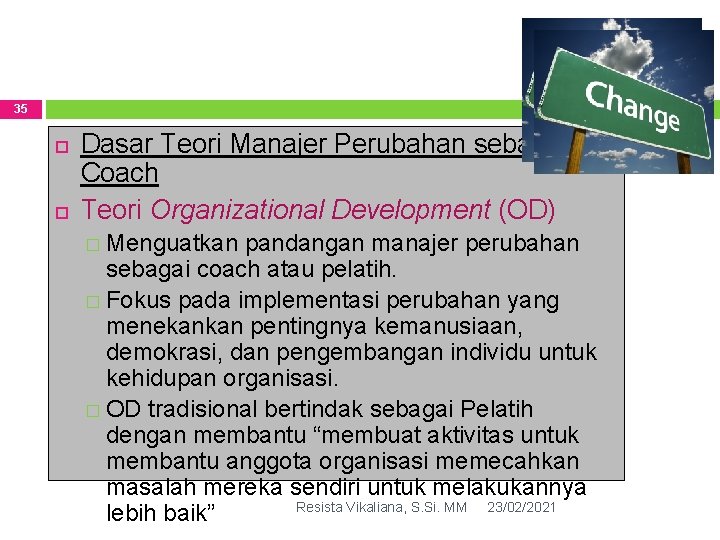 35 Dasar Teori Manajer Perubahan sebagai Coach Teori Organizational Development (OD) � Menguatkan pandangan 35 Dasar Teori Manajer Perubahan sebagai Coach Teori Organizational Development (OD) � Menguatkan pandangan