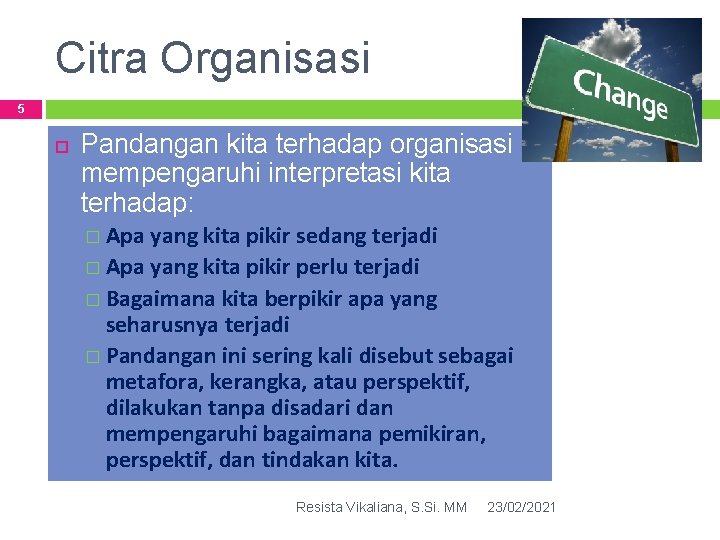 Citra Organisasi 5 Pandangan kita terhadap organisasi mempengaruhi interpretasi kita terhadap: � Apa yang