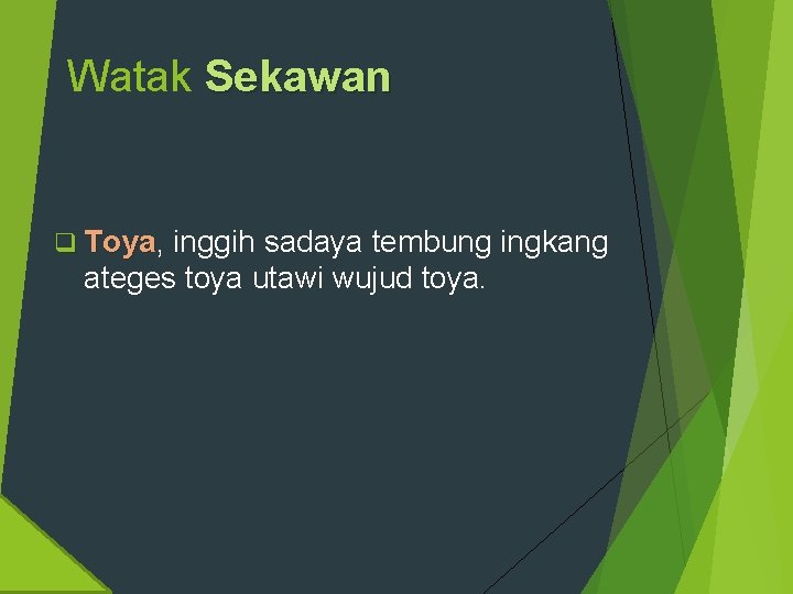 Watak Sekawan q Toya, inggih sadaya tembung ingkang Toya ateges toya utawi wujud toya.