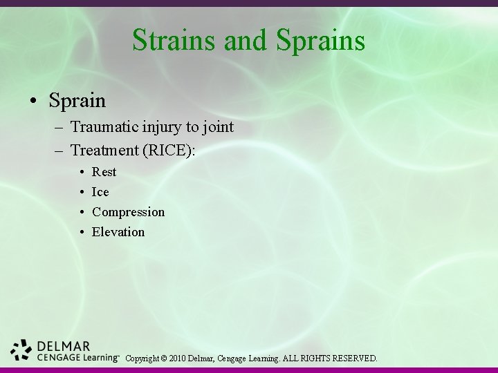 Strains and Sprains • Sprain – Traumatic injury to joint – Treatment (RICE): •