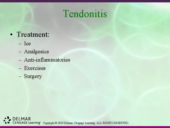 Tendonitis • Treatment: – – – Ice Analgesics Anti-inflammatories Exercises Surgery Copyright © 2010