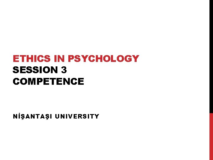 ETHICS IN PSYCHOLOGY SESSION 3 COMPETENCE NİŞANTAŞI UNIVERSITY 