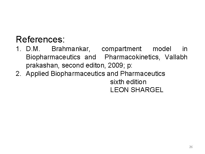 References: 1. D. M. Brahmankar, compartment model in Biopharmaceutics and Pharmacokinetics, Vallabh prakashan, second