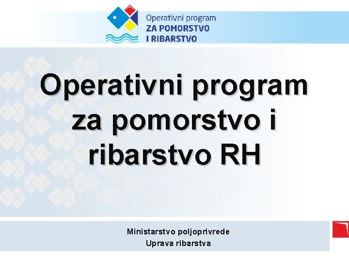 Operativni program za pomorstvo i ribarstvo RH Ministarstvo poljoprivrede Uprava ribarstva 