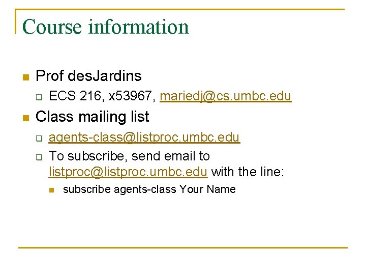 Course information n Prof des. Jardins q n ECS 216, x 53967, mariedj@cs. umbc.