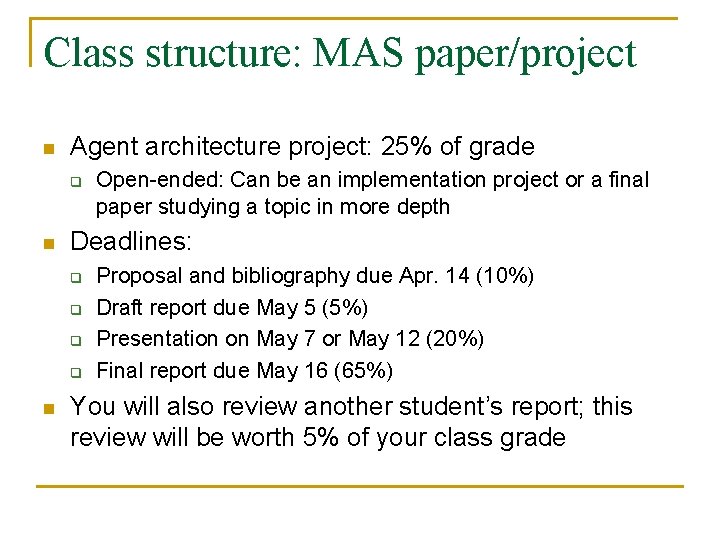 Class structure: MAS paper/project n Agent architecture project: 25% of grade q n Deadlines: