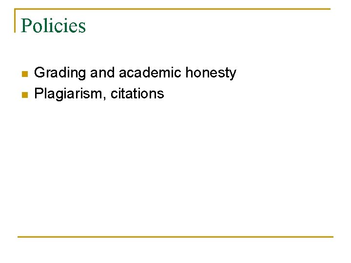 Policies n n Grading and academic honesty Plagiarism, citations 