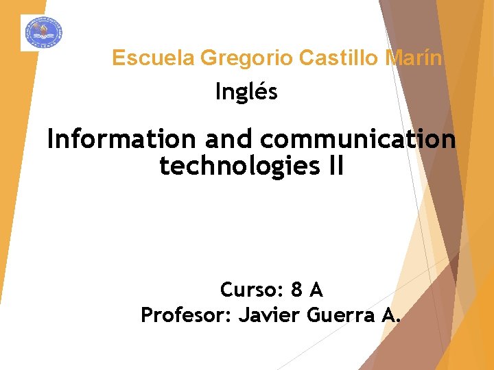 Escuela Gregorio Castillo Marín Inglés Information and communication technologies II Curso: 8 A Profesor: