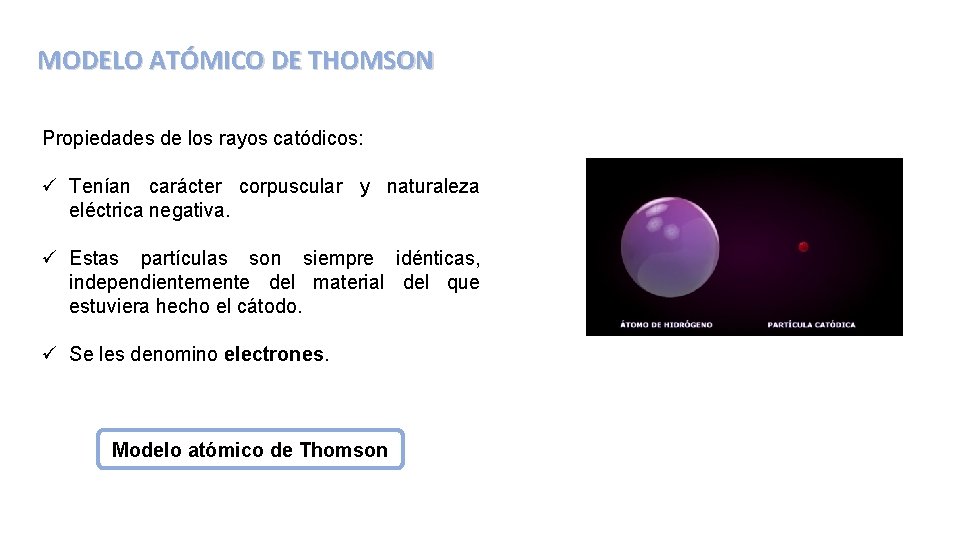 MODELO ATÓMICO DE THOMSON Propiedades de los rayos catódicos: ü Tenían carácter corpuscular y