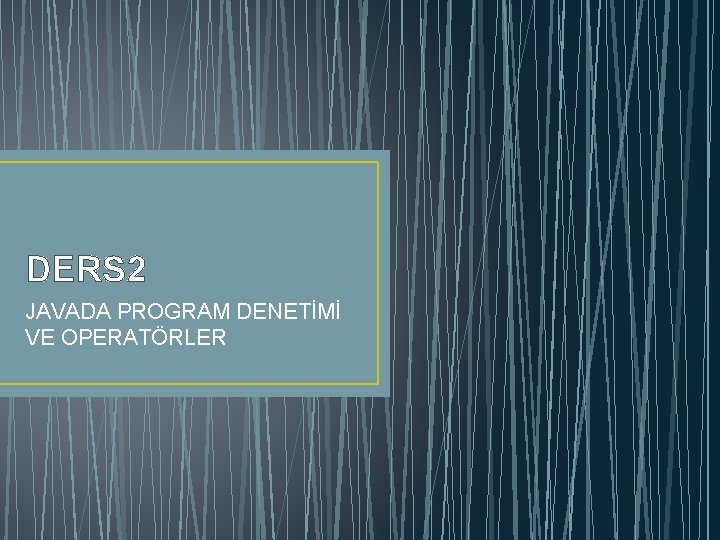 DERS 2 JAVADA PROGRAM DENETİMİ VE OPERATÖRLER 