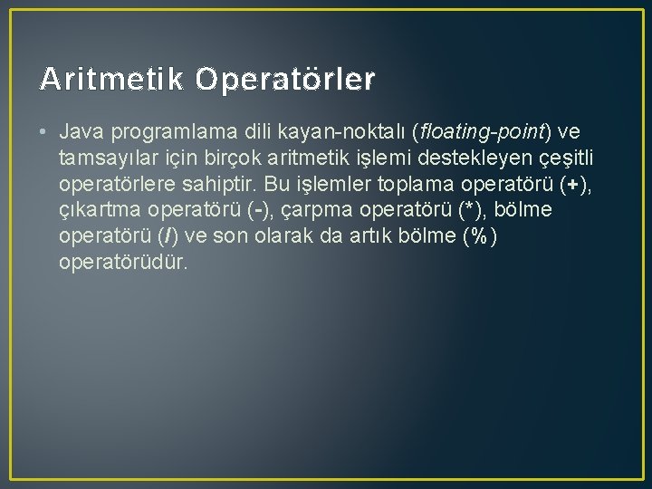 Aritmetik Operatörler • Java programlama dili kayan-noktalı (floating-point) ve tamsayılar için birçok aritmetik işlemi