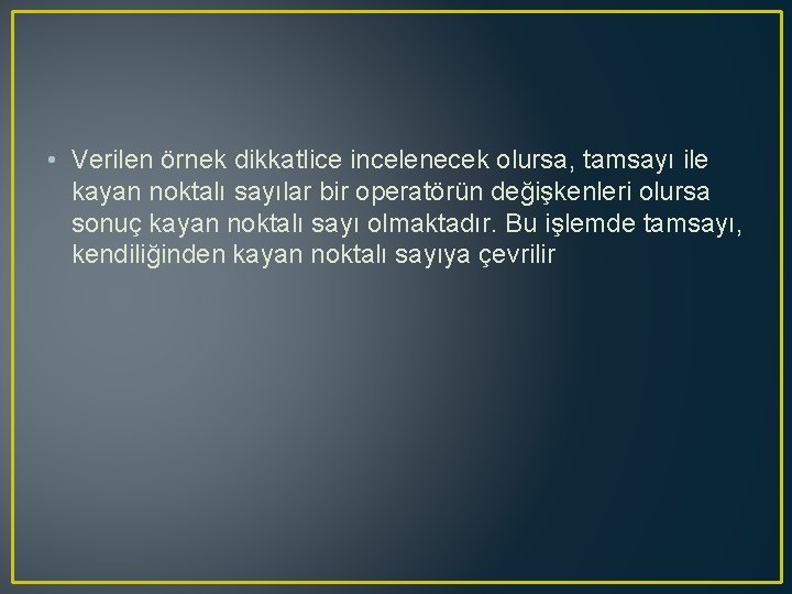  • Verilen örnek dikkatlice incelenecek olursa, tamsayı ile kayan noktalı sayılar bir operatörün