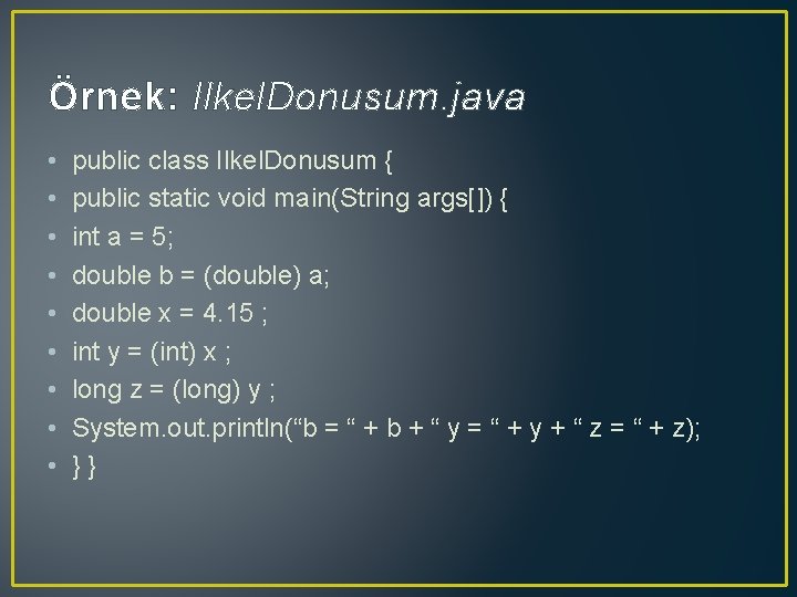 Örnek: Ilkel. Donusum. java • • • public class Ilkel. Donusum { public static