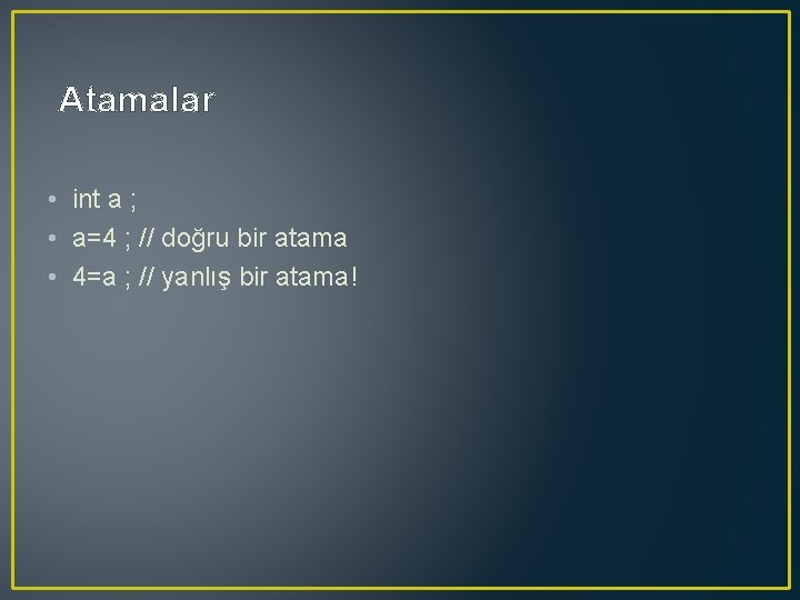 Atamalar • int a ; • a=4 ; // doğru bir atama • 4=a