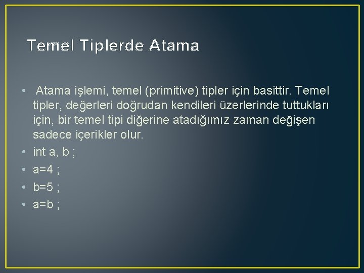 Temel Tiplerde Atama • Atama işlemi, temel (primitive) tipler için basittir. Temel tipler, değerleri