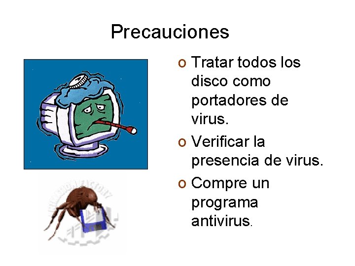 Precauciones o Tratar todos los disco como portadores de virus. o Verificar la presencia