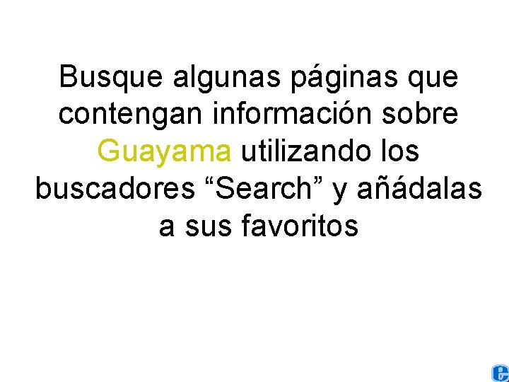 Busque algunas páginas que contengan información sobre Guayama utilizando los buscadores “Search” y añádalas