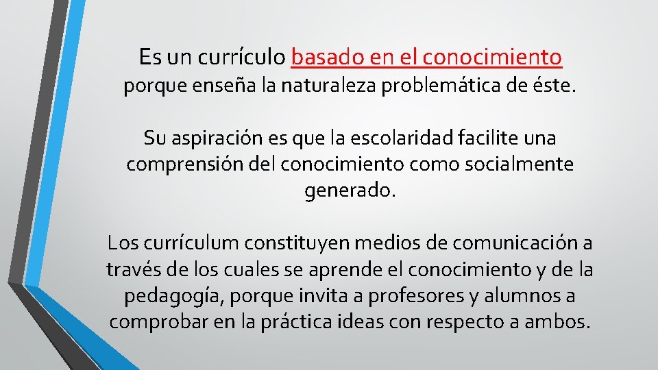 Es un currículo basado en el conocimiento porque enseña la naturaleza problemática de éste.