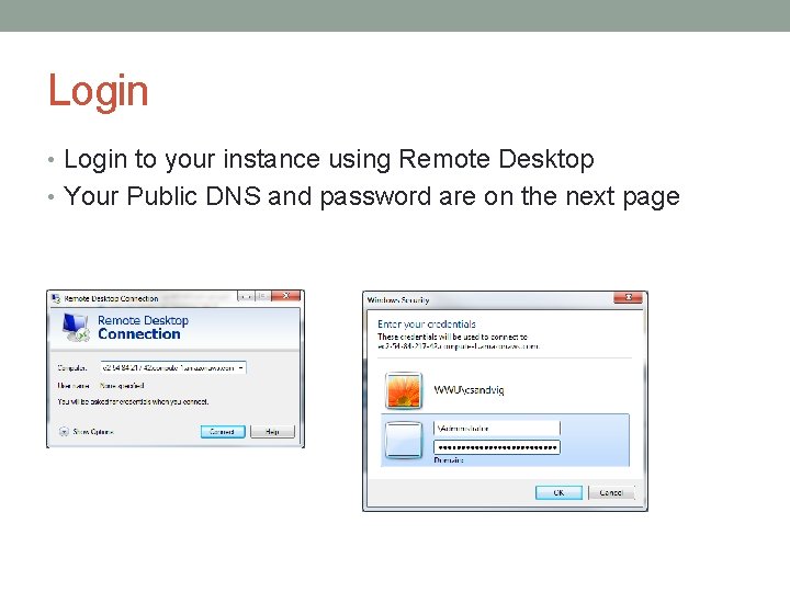 Login • Login to your instance using Remote Desktop • Your Public DNS and