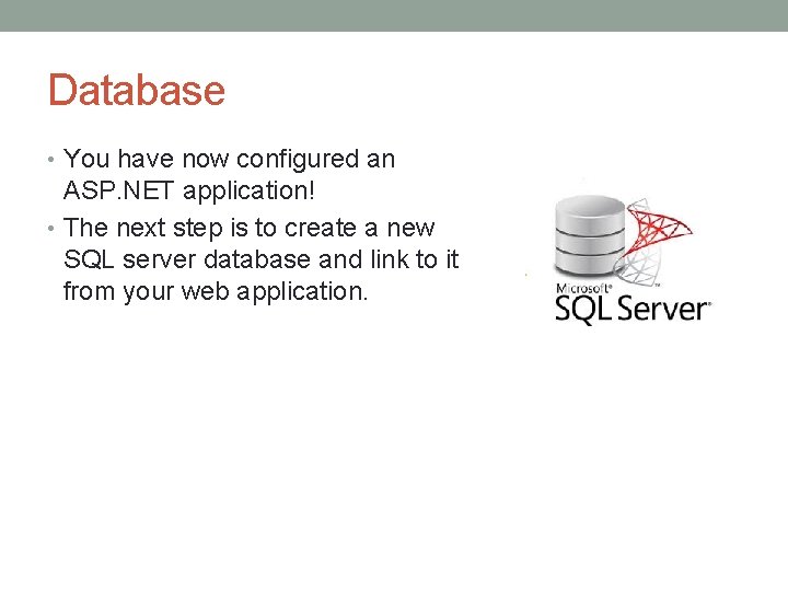 Database • You have now configured an ASP. NET application! • The next step