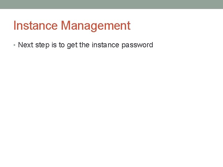 Instance Management • Next step is to get the instance password 