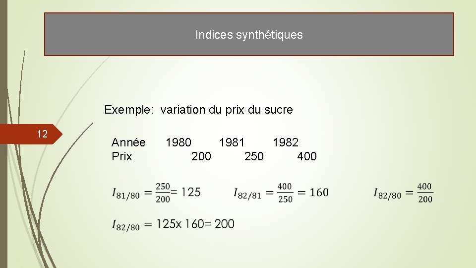 Indices synthétiques Exemple: variation du prix du sucre 12 Année 1980 1981 1982 Prix Indices synthétiques Exemple: variation du prix du sucre 12 Année 1980 1981 1982 Prix