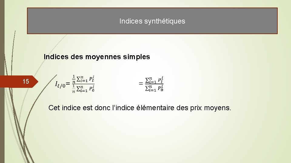 Indices synthétiques Indices des moyennes simples 15 Cet indice est donc l’indice élémentaire des Indices synthétiques Indices des moyennes simples 15 Cet indice est donc l’indice élémentaire des