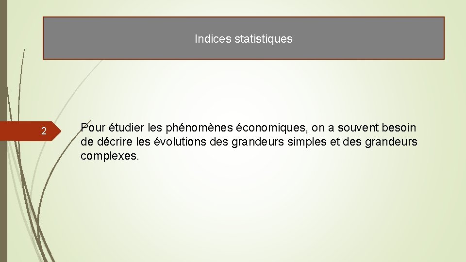 Indices statistiques 2 Pour étudier les phénomènes économiques, on a souvent besoin de décrire Indices statistiques 2 Pour étudier les phénomènes économiques, on a souvent besoin de décrire