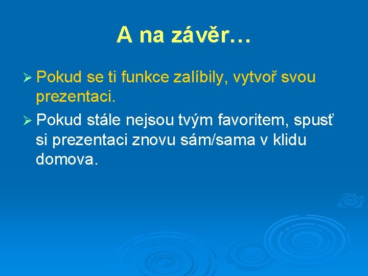 A na závěr… Ø Pokud se ti funkce zalíbily, vytvoř svou prezentaci. Ø Pokud