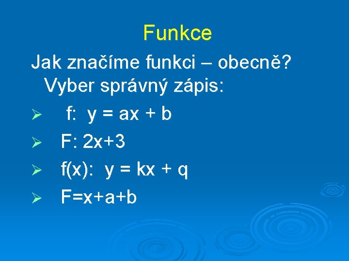 Funkce Jak značíme funkci – obecně? Vyber správný zápis: Ø f: y = ax