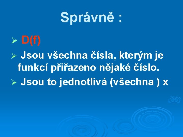 Správně : Ø D(f) Jsou všechna čísla, kterým je funkcí přiřazeno nějaké číslo. Ø