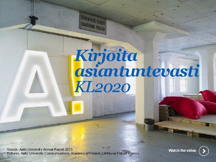 Kirjoita asiantuntevasti KL 2020 Source: Aalto University Annual Report 2013 Pictures: Aalto University Communications,
