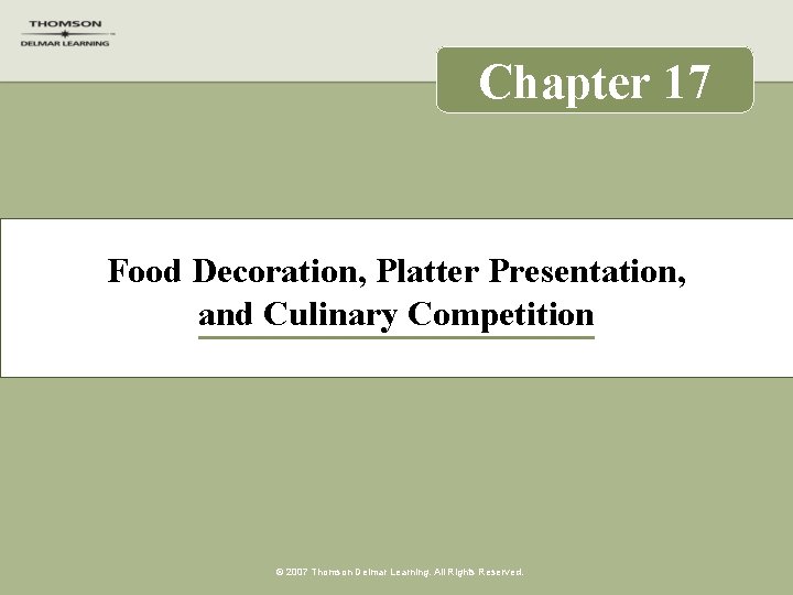 Chapter 17 Food Decoration, Platter Presentation, and Culinary Competition © 2007 Thomson Delmar Learning.