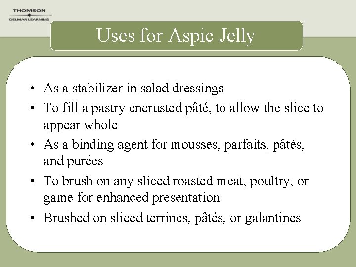 Uses for Aspic Jelly • As a stabilizer in salad dressings • To fill